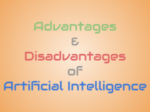 Advantages and Disadvantages of Artificial Intelligence